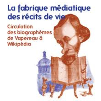 La fabrique des récits de vie. Circulation des biographèmes de Vapereau à Wikipédia 